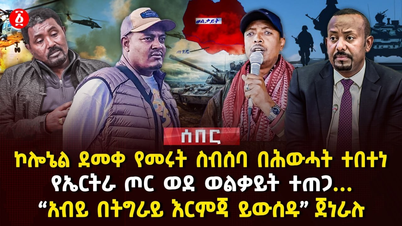 ኮሎኔል ደመቀ የመሩት ስብሰባ በሕውሓት ተበተነ | የኤርትራ ጦር ወደ ወልቃይት ተጠጋ… | 