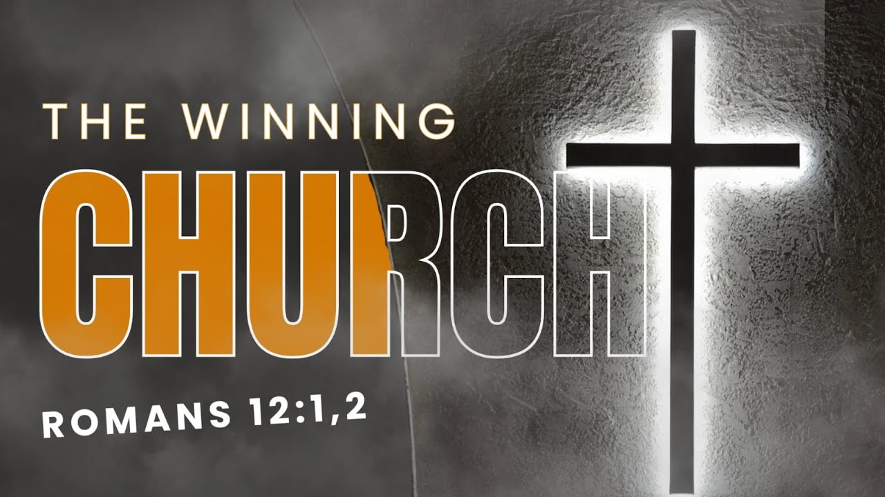 THE WINNING CHURCH....(ROMANS 12:1-2)