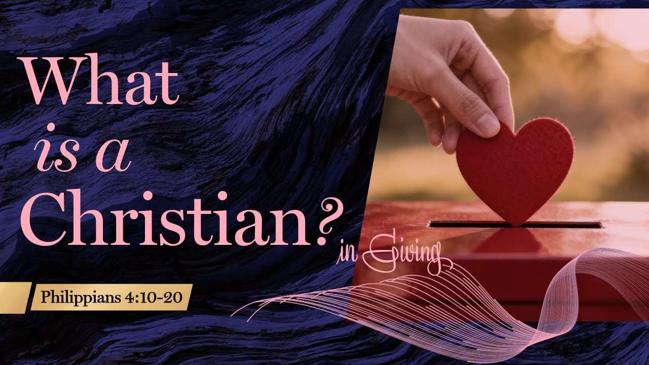 What is a Christian: in Giving (Philippians 4:10-20)