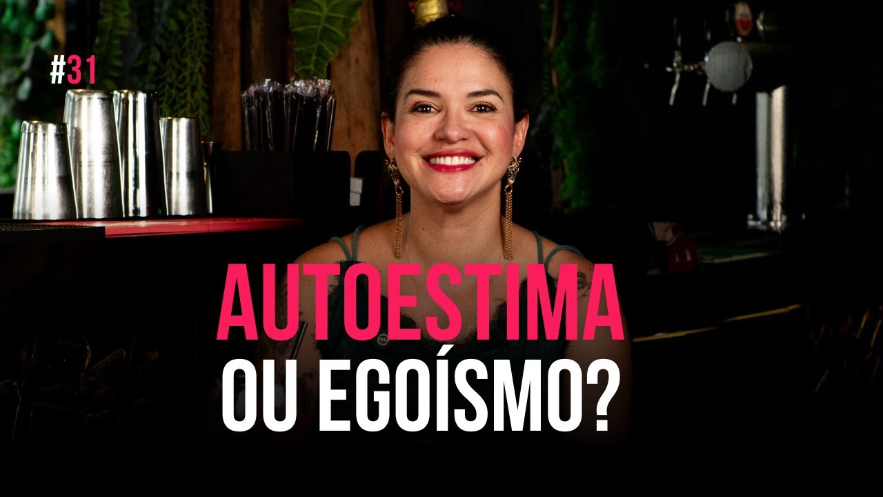 EP. 31 - Autoestima ou egoísmo?