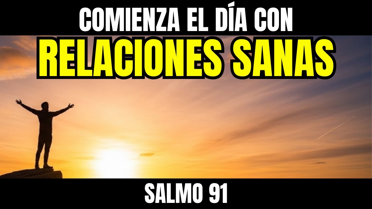 ORACIÓN DE LA MAÑANA SALMO 91 COMIENZA TU DÍA CON RESTAURACIÓN DE TUS RELACIONES