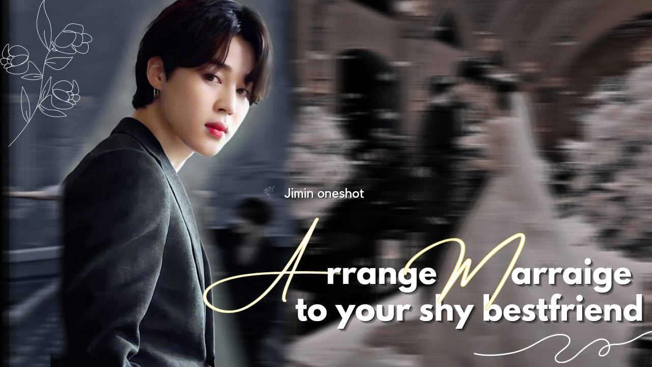 [ Jimin oneshot ] Arrange marriage to your shy bestfriend