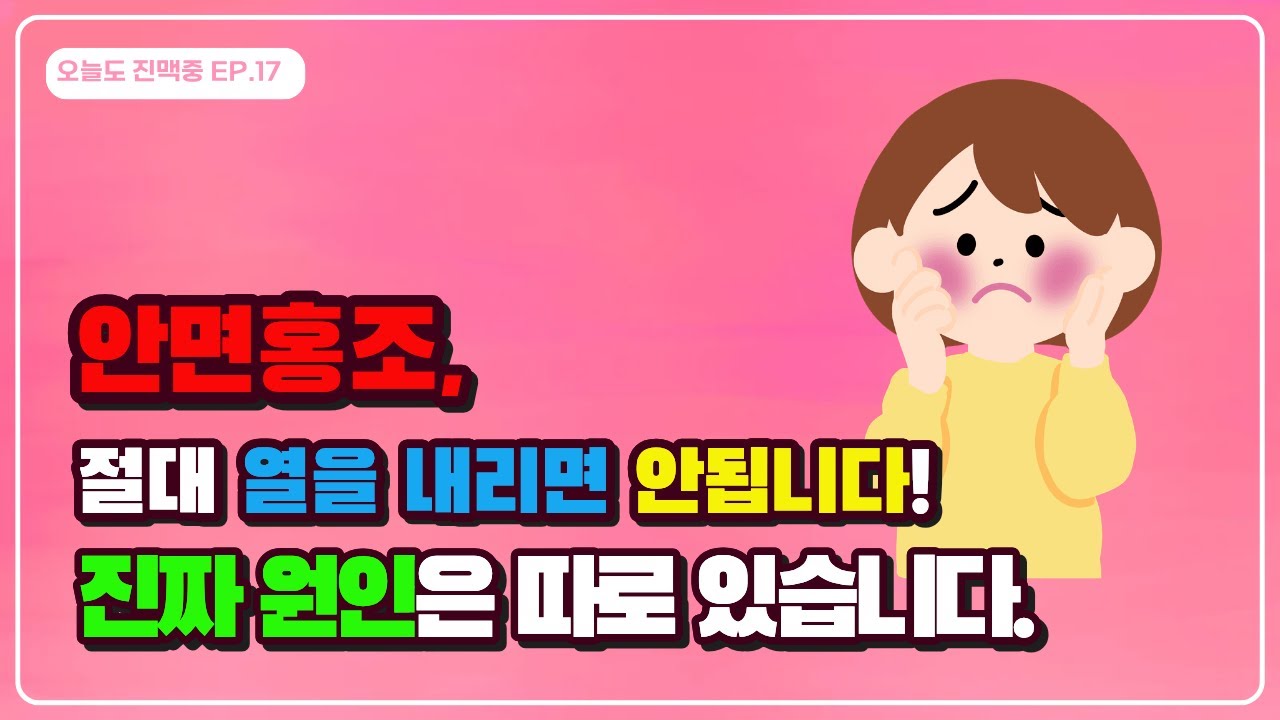 안면홍조, 절대 ‘열을 내리면’ 안 됩니다! 진짜 원인은 따로 있습니다