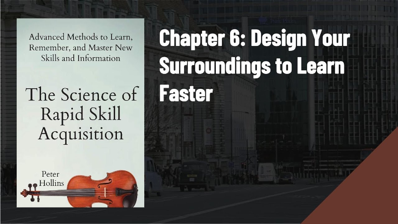The Science of Rapid Skill Acquisition — Chapter 6 Design Your Surroundings Book Summary
