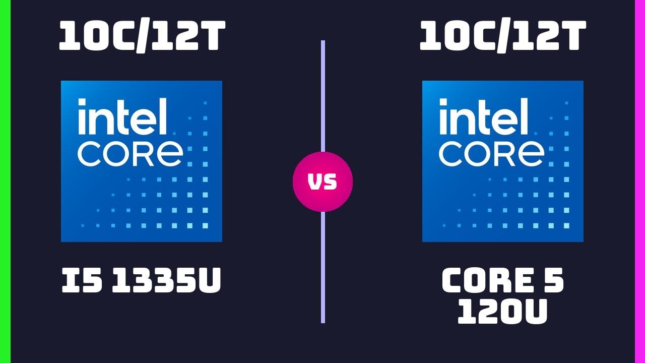 Intel Core i5 1335U vs Intel Core 5 120U &ndash; CPU Comparison | Which CPU is Worth Getting?