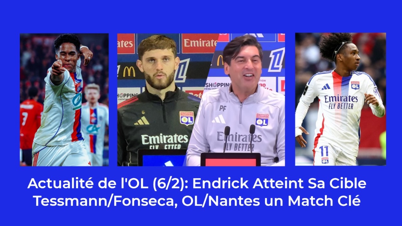 Actualité de l'OL (6/2) : Calendrier, Endrick, Nantes - OL, Fonseca, Tessmann, Fofana