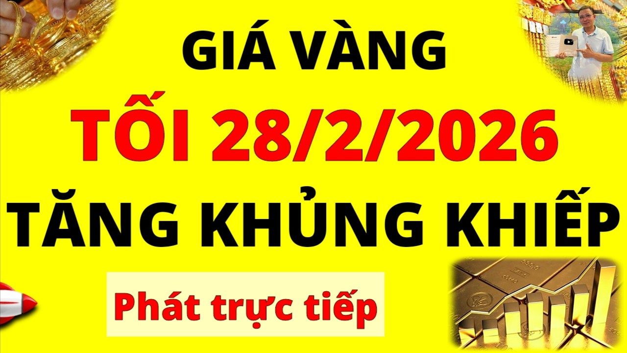 Trực tiếp giá vàng Tối hôm nay ngày 28/2/2026 - Tăng khủng khiếp giá vàng 9999, Sjc, Doji và Pnj