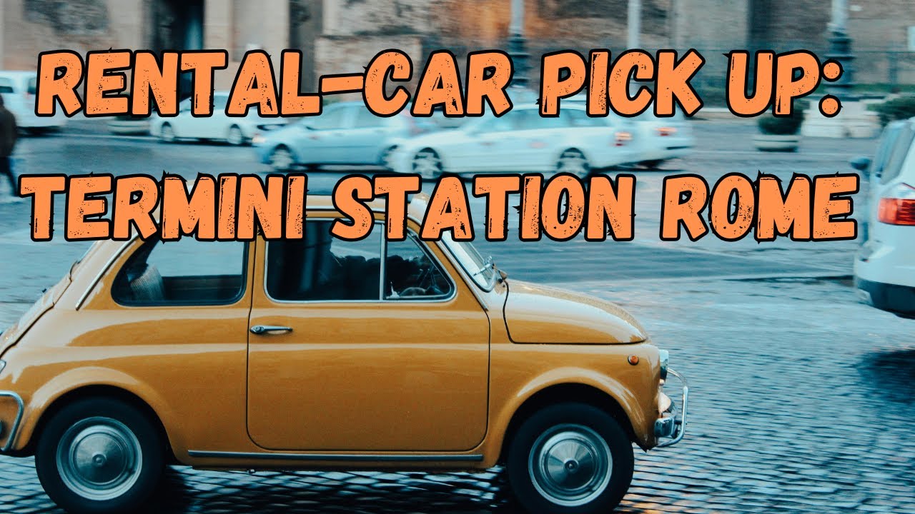 How to Rent a Car at Rome Termini: Step-by-Step Guide!