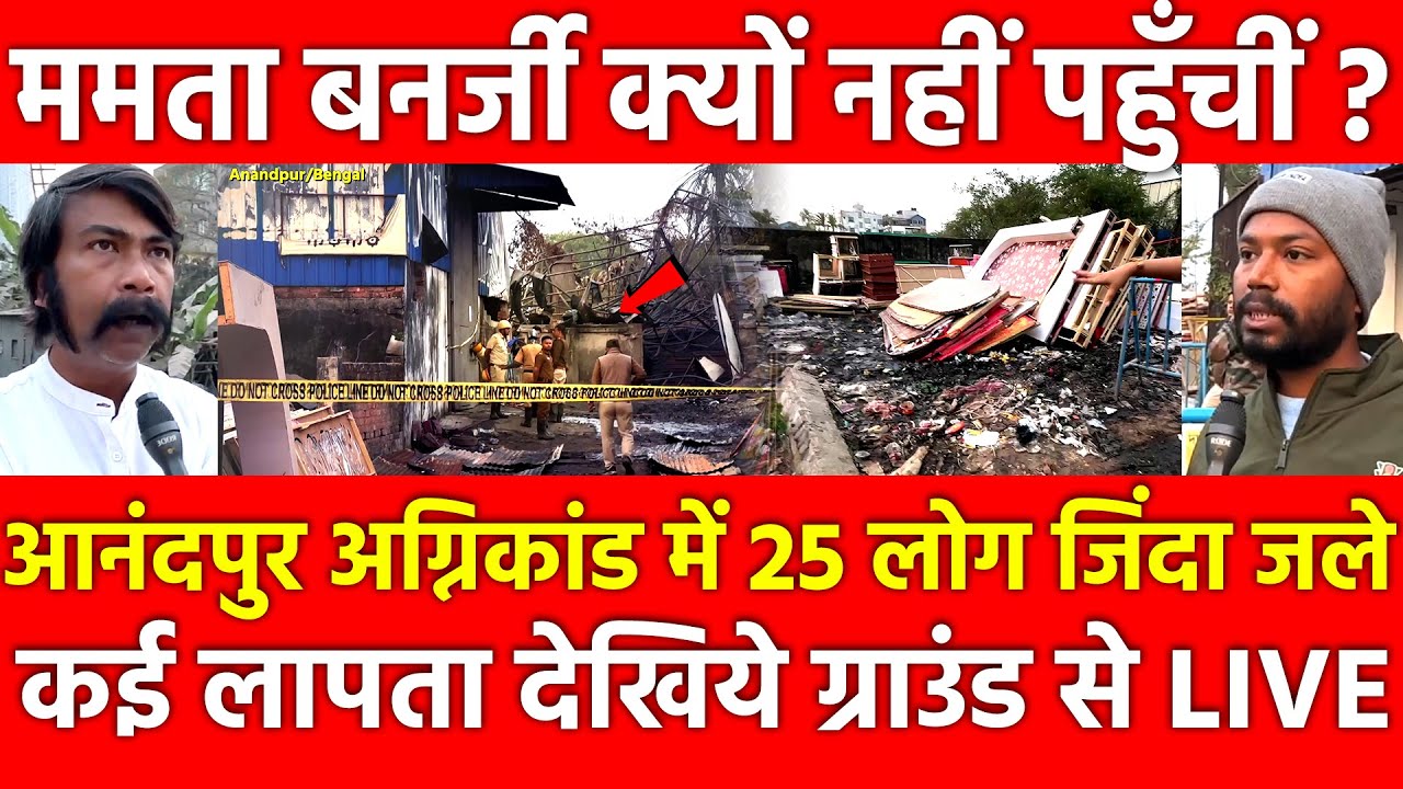 Anandapur अग्निकांड में 25 लोग जिंदाजले कई लापता,ग्राउंड से Live देखिये Mamata क्यों नहीं पहुँचीं ?