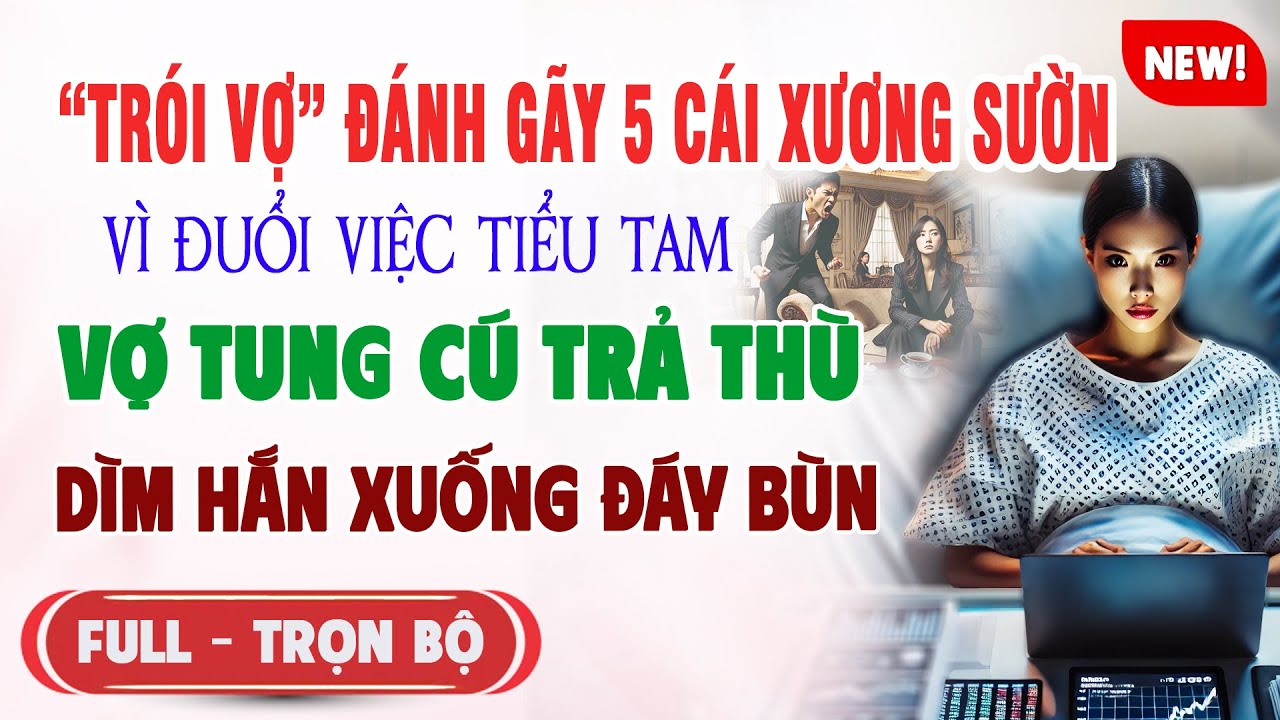♥️ Truyện Ngôn Tình TRÓI VỢ ĐÁNH GÃY 5 CÁI XƯƠNG SƯỜN VÌ ĐUỔI VIỆC TIỂU TAM Vợ Trả Thù Hắn Ở Đáy Bùn