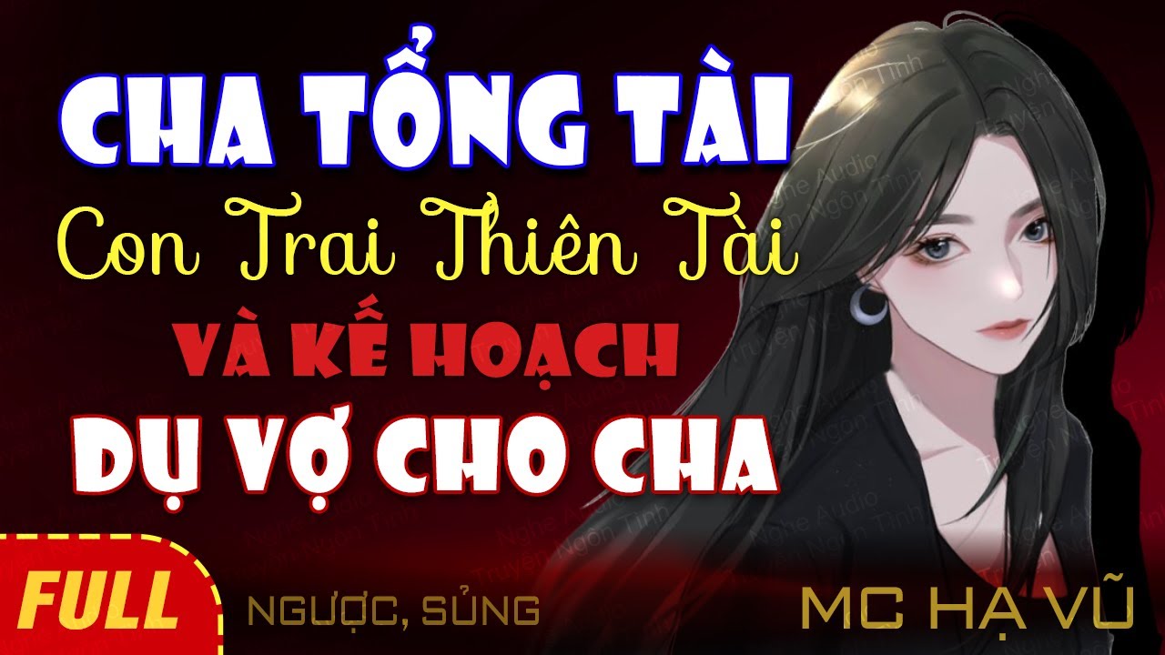 Cha Tổng Tài Con Trai Thiên Tài Và Kế Hoạch Tìm Vợ Cho Cha FULL Nghe đọc truyện ngôn tình Hạ Vũ