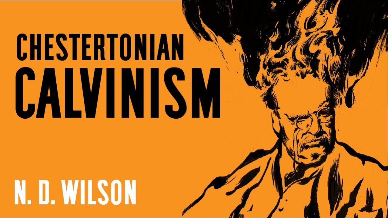 Chesterton vs Calvinism / N.D. Wilson