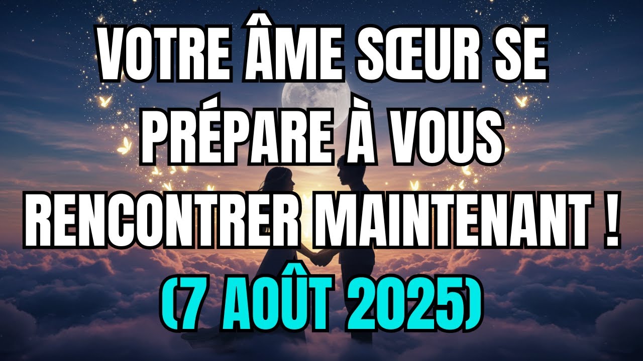 Les anges disent que Votre âme sœur se prépare à vous rencontrer MAINTENANT ! (7 août 2025)