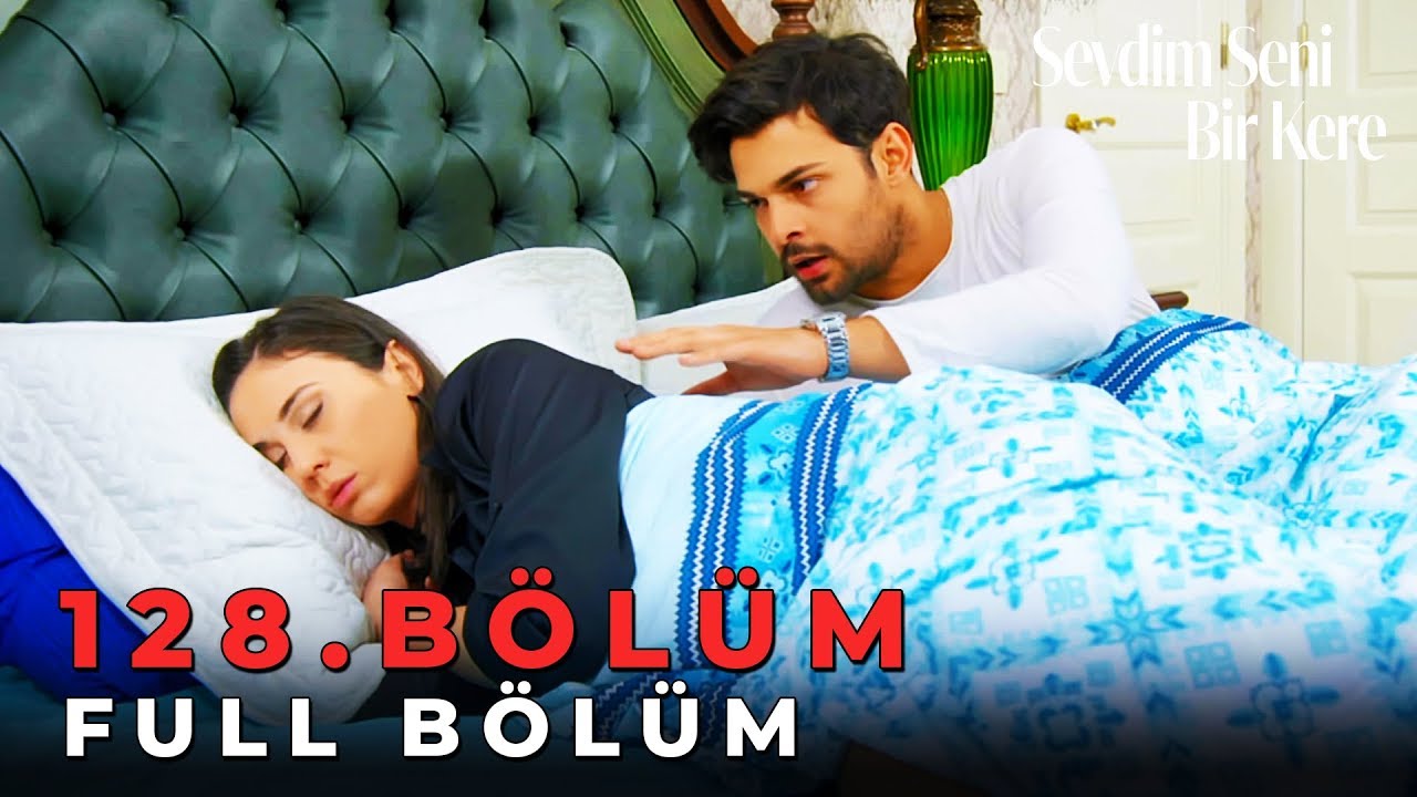 Sevdim Seni Bir Kere - 128. Bölüm