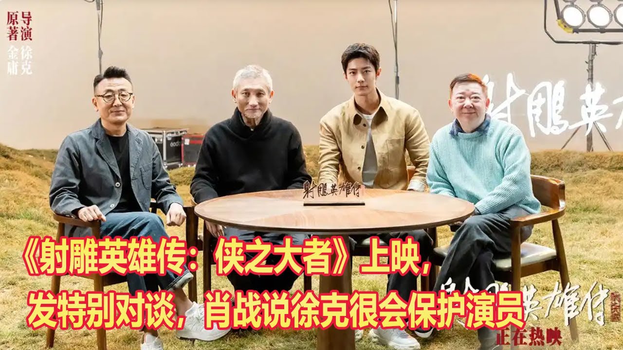 《射雕》上映曝特别对谈，徐克肖战畅叙武侠；肖战说徐克很会保护演员