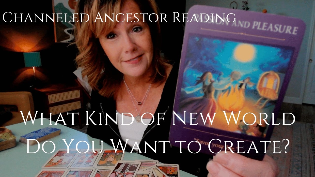 Channeled Ancestor Reading : You Are Creating A NEW WORLD Right Now