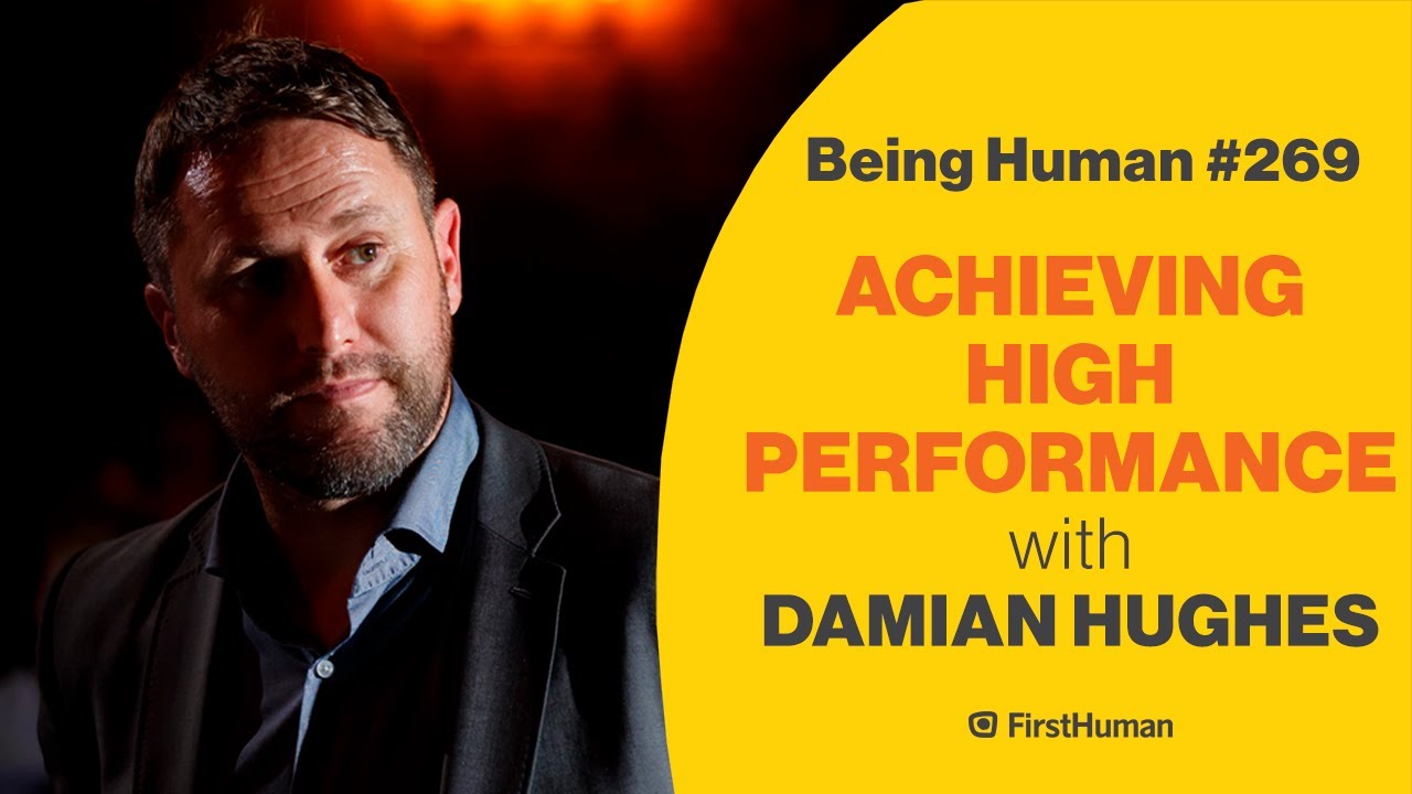 #269 ACHIEVING HIGH PERFORMANCE - DAMIAN HUGHES | Being Human