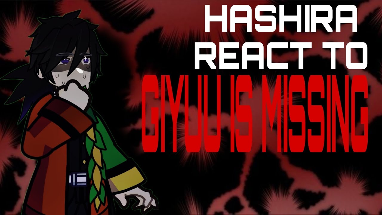 Hashria react to GIYUU IS MISSING (no ships! READ DESC)