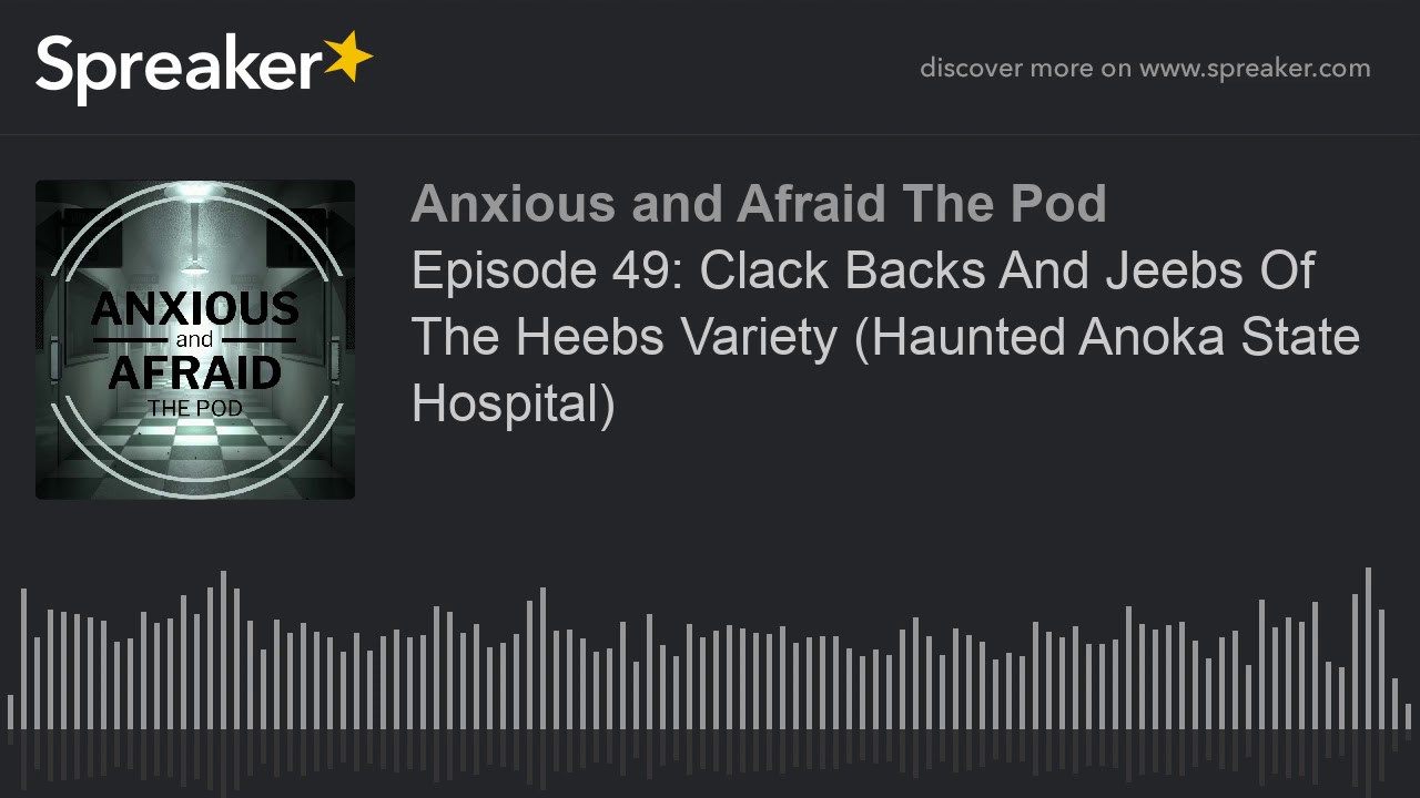 Episode 49: Clack Backs And Jeebs Of The Heebs Variety (Haunted Anoka State Hospital)
