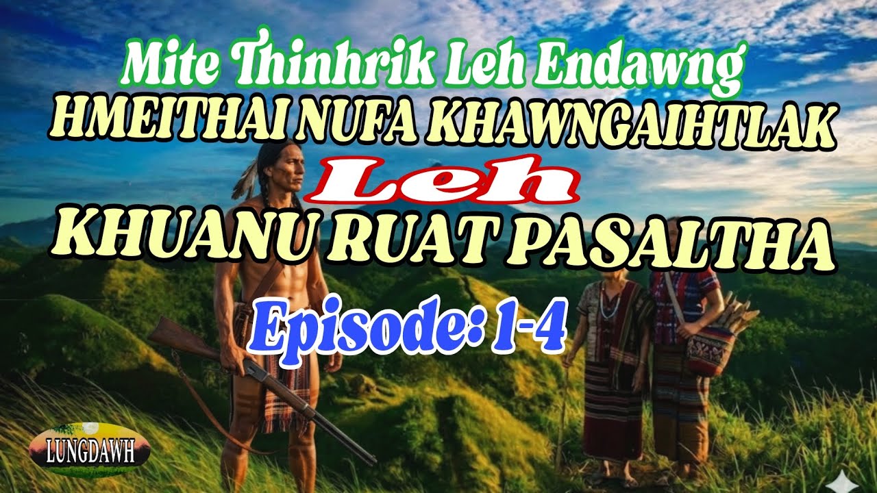MITE THINHRIK LEH ENDAWNG HMEITHAI NUFA KHAWNGAIHTHLAK LEH KHUANU RUAT PASALTHA# Episode: 1-4