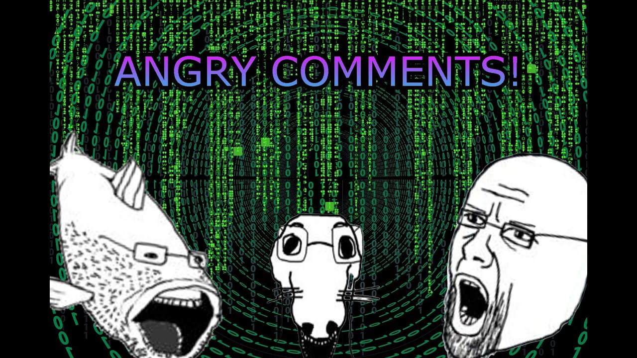 Reading ANGRY comments
