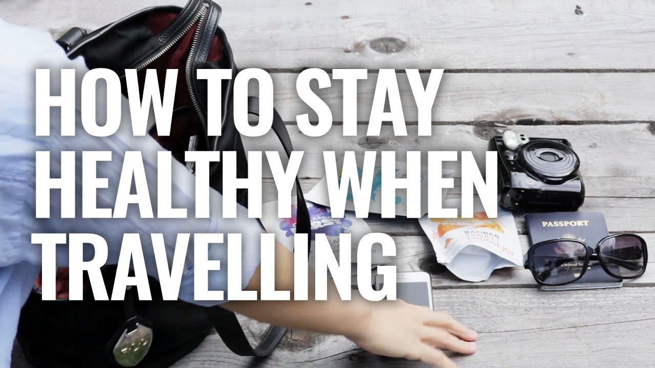 How To Stay Healthy When Travelling