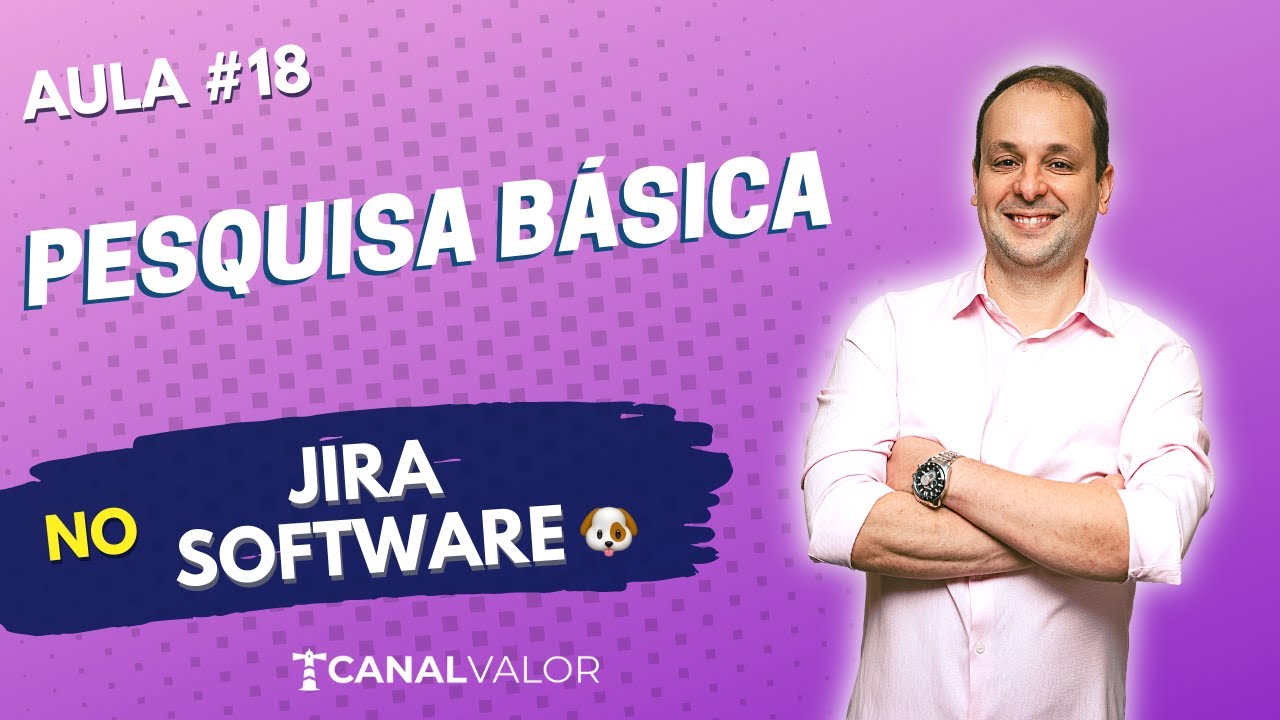 PESQUISA BÁSICA 🐶 | AULA #18 | JIRA SOFTWARE BÁSICO