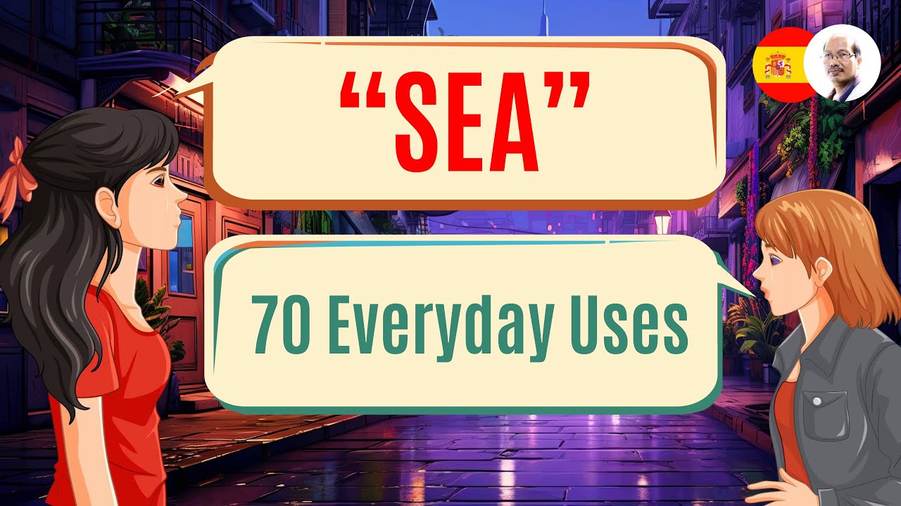 Mastering &ldquo;Sea&rdquo; in Spanish: 70 Real-Life Examples with English Translations