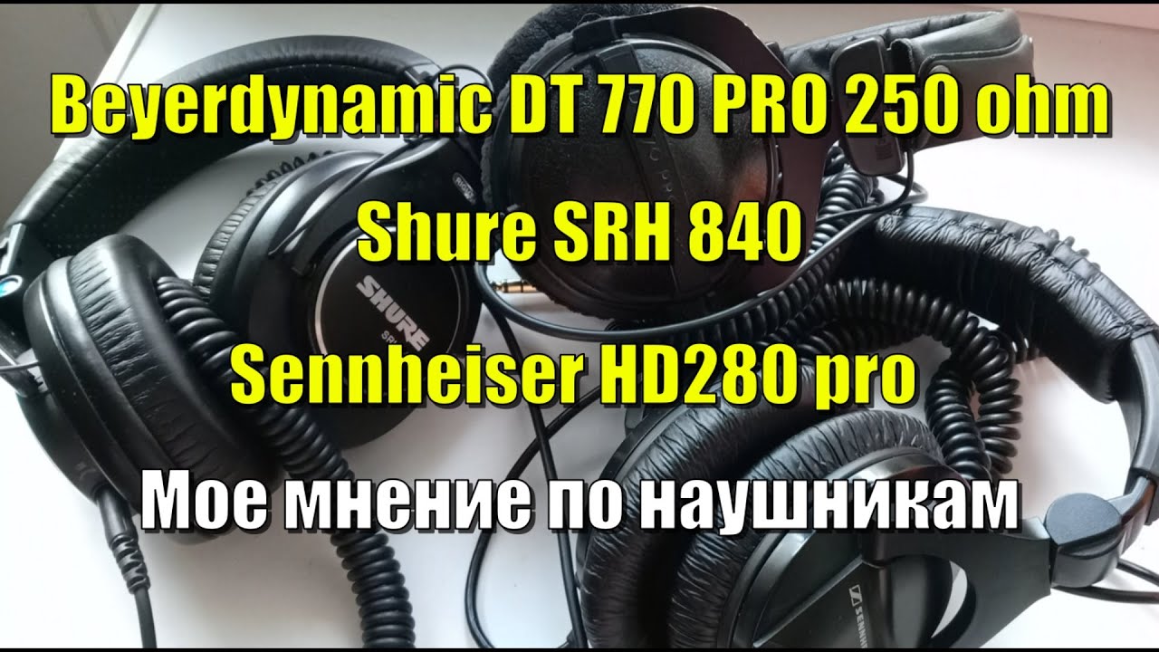 Beyerdynamic DT 770, Shure srh840, Sennheiser hd280 pro мое мнение по наушникам.