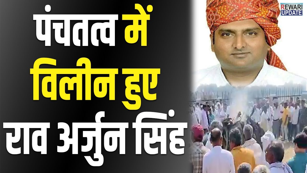 पंचतत्व में विलीन हुए राव अर्जुन सिंह | Rampura House Rewari