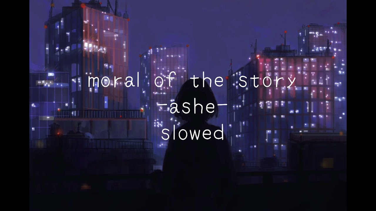 ||moral of the story||ashe||slowed||• 𝚜𝚕𝚘𝚠𝚎𝚍𝚜𝚘𝚗𝚐𝚜𝚡𝟺𝚞 •||
