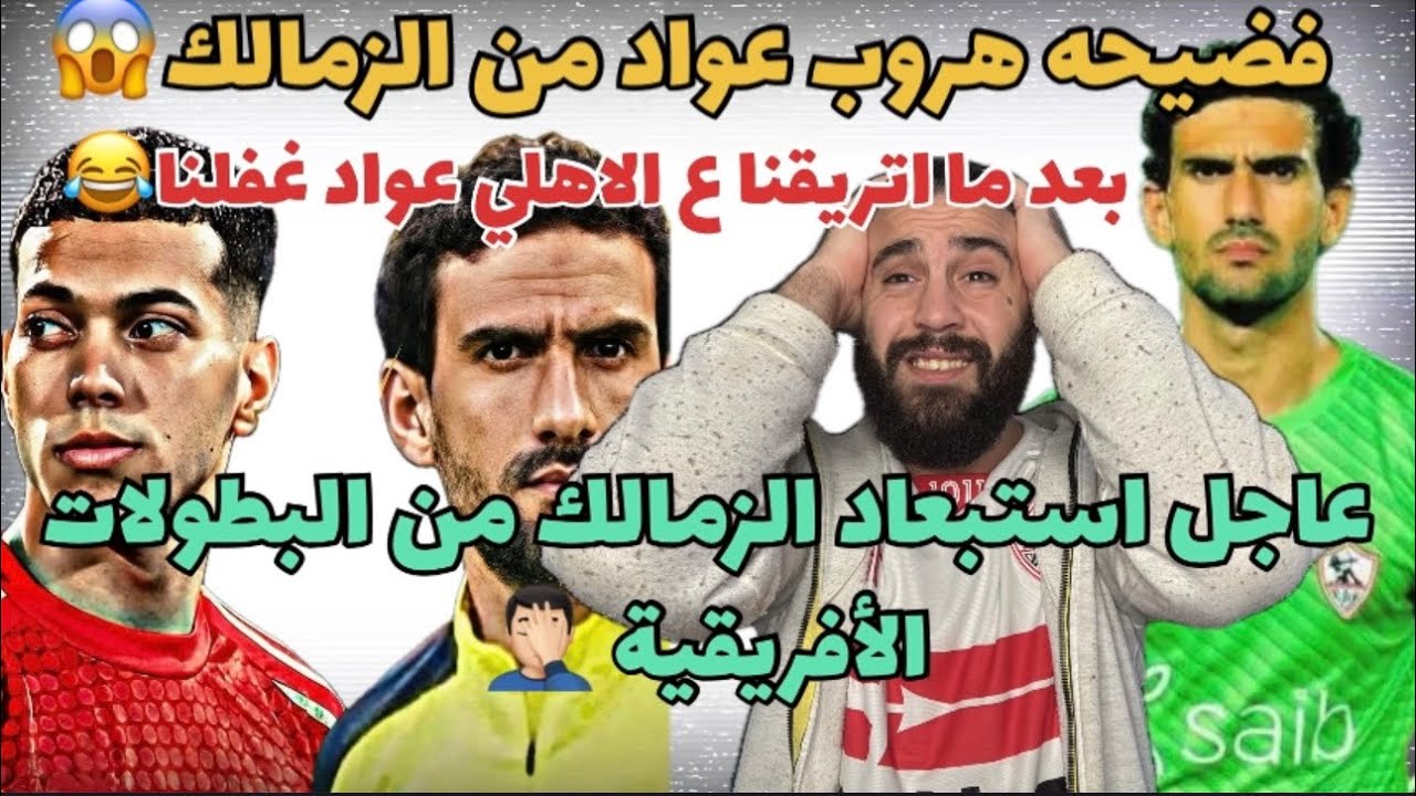 عاجل هروب عواد من الزمالك بعد ما اتريقنا ع الاهلي👌😱رسميا استبعاد الزمالك من البطولات الأفريقية‼️