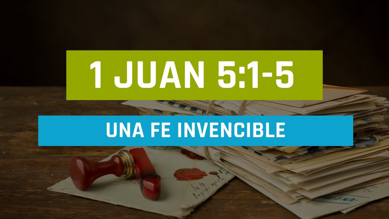 UNA FE INVENCIBLE  (015 1ra de JUAN 5:1-5)