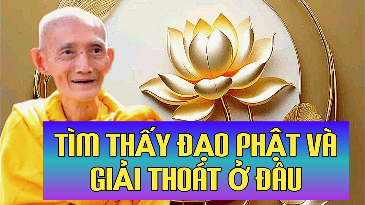 TÌM THẤY ĐẠO PHẬT VÀ GIẢI THOÁT Ở ĐÂU - HT THÍCH GIÁC KHANG