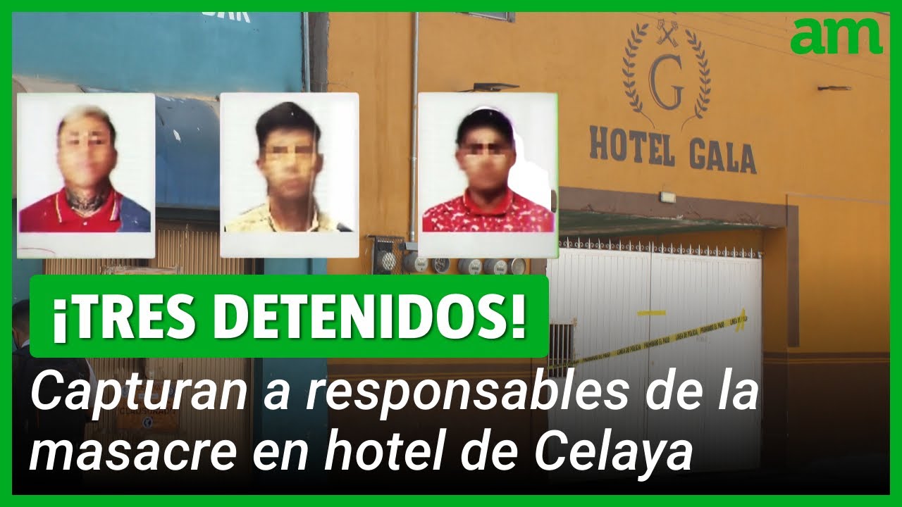 Masacre en hotel Gala de Celaya: Detienen a 3 presuntos responsables
