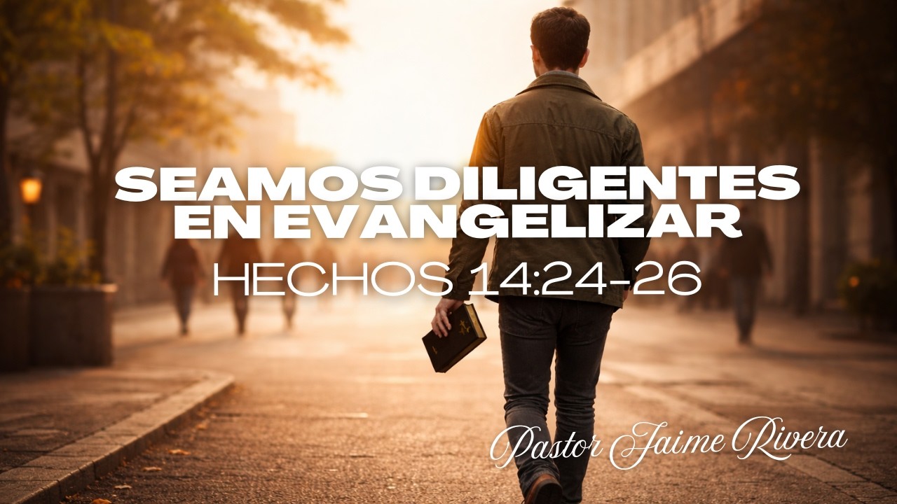 Seamos diligentes en evangelizar | Hechos 14:24-26 | Pastor Jaime Rivera
