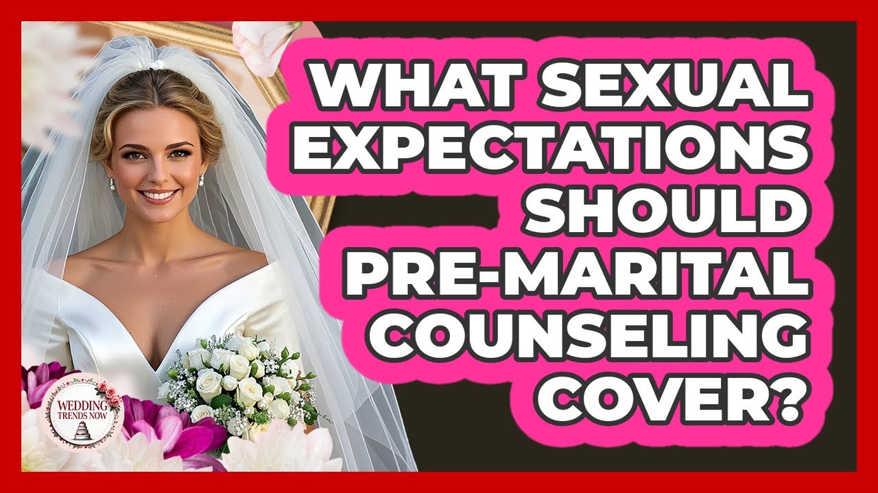 What Sexual Expectations Should Pre-marital Counseling Cover? - Wedding Trends Now