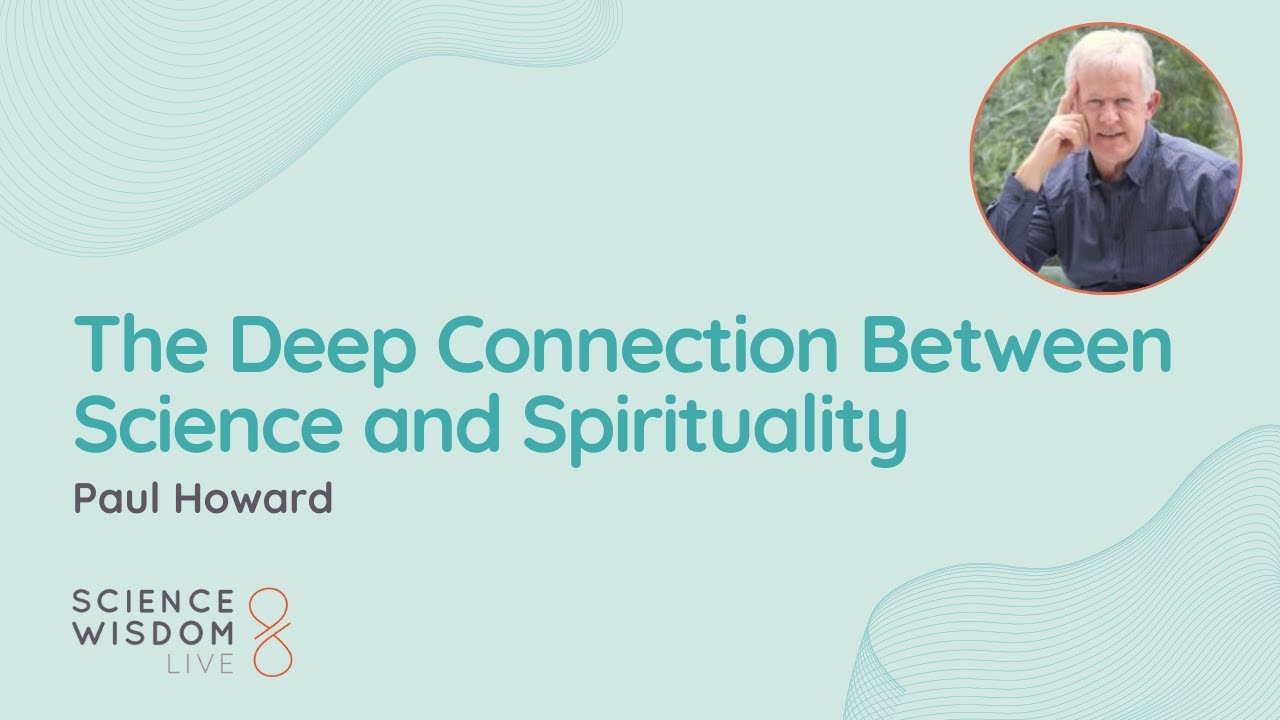 Paul Howard - The Deep Connection Between Science and Spirituality