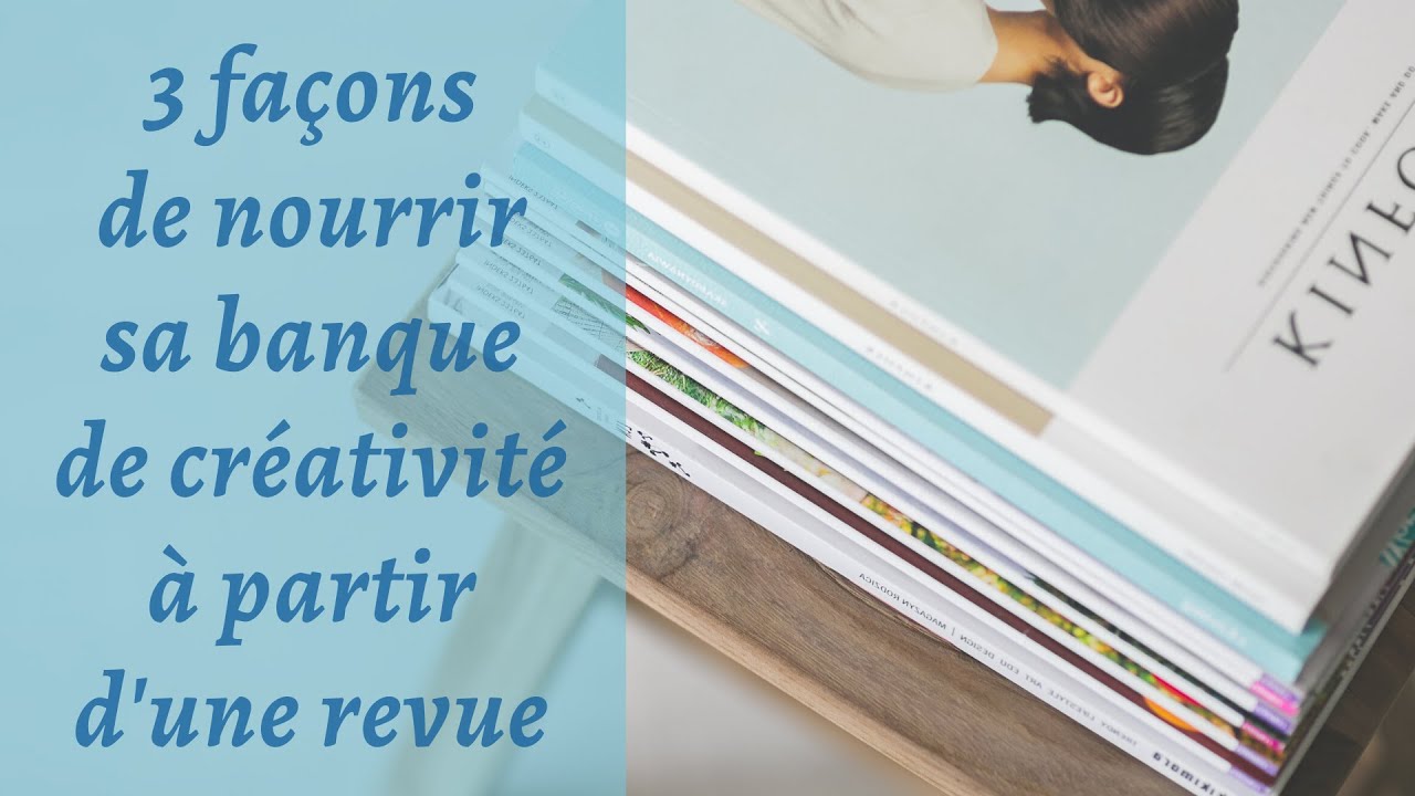 3 façons de nourrir sa banque de créativité à partir d'une revue