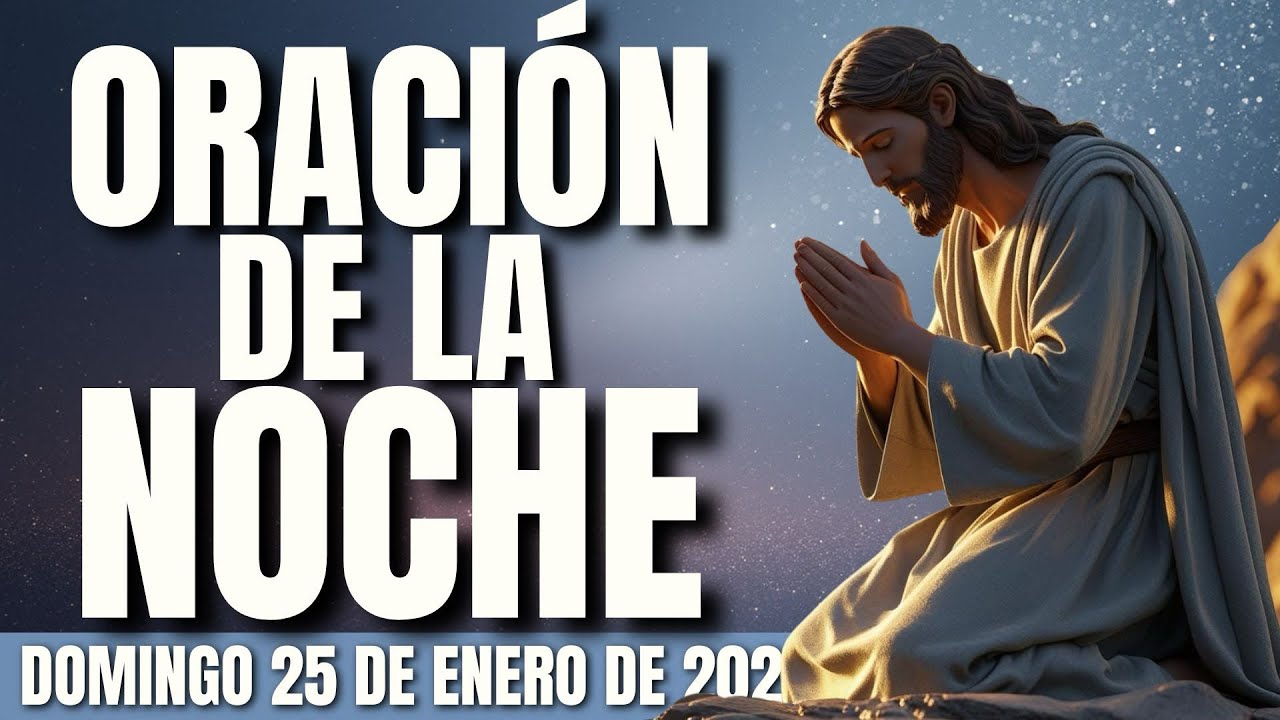 ORACIÓN DE LA NOCHE DEL DOMINGO 25 DE ENERO | “Señor, Gracias por tu presencia y tu amor constante.”