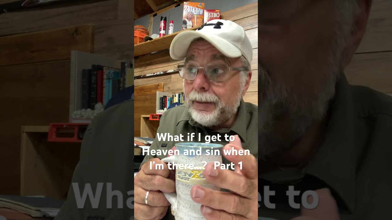 What if I get to Heaven and sin when I&rsquo;m there&hellip;?  Part 1