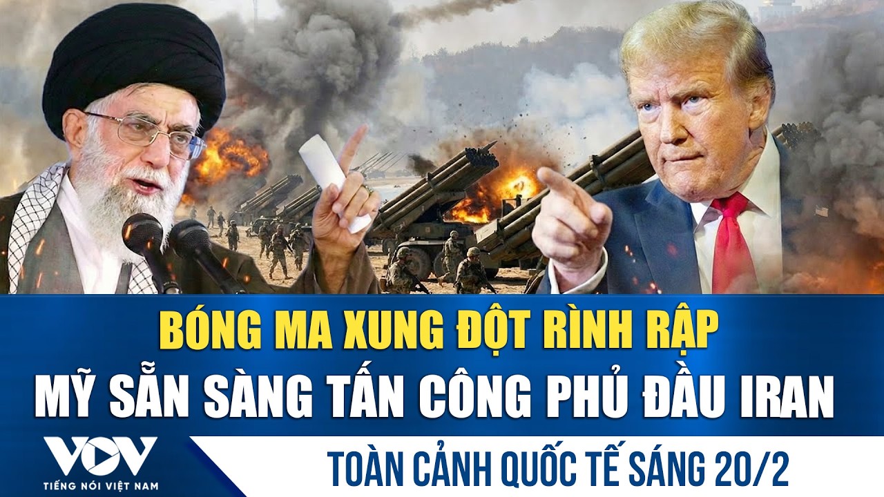 Toàn cảnh quốc tế sáng 20/2: Hỏa lực Mỹ vây siết, sẵn sàng nhận lệnh tấn công Iran