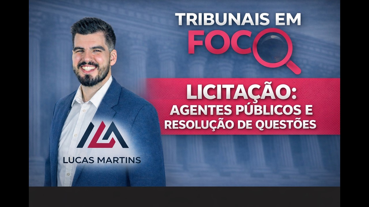 TRIBUNAIS EM FOCO | Licitação, Agentes Públicos e Questões