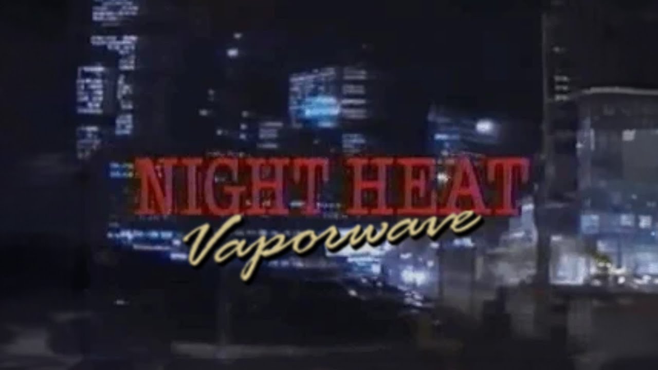 ＮＩＧＨＴ ＨＥＡＴ ＶＡＰＯＲＷＡＶＥ /// 𝙈𝙪𝙨𝙞𝙘 𝙏𝙤 𝙎𝙩𝙞𝙢𝙪𝙡𝙖𝙩𝙚 𝘼𝙘𝙩𝙞𝙤𝙣 𝘿𝙪𝙧𝙞𝙣𝙜 𝙏𝙝𝙚 𝙉𝙞𝙜𝙝𝙩𝙨 / 𝙎𝙮𝙣𝙩𝙝𝙬𝙖𝙫𝙚 / 𝙉𝙪-𝘿𝙞𝙨𝙘𝙤