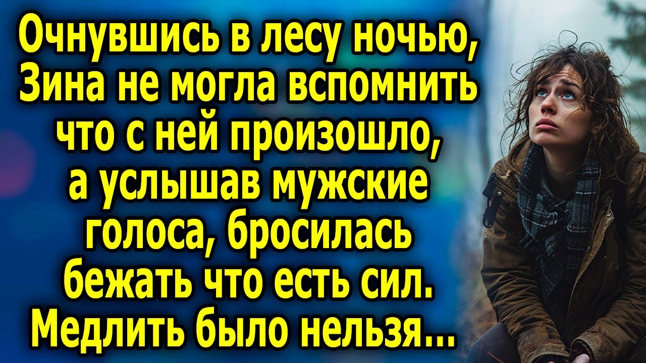 Очнувшись в лесу ночью, Зина не понимала что произошло, а услышав голоса, решила бежать…