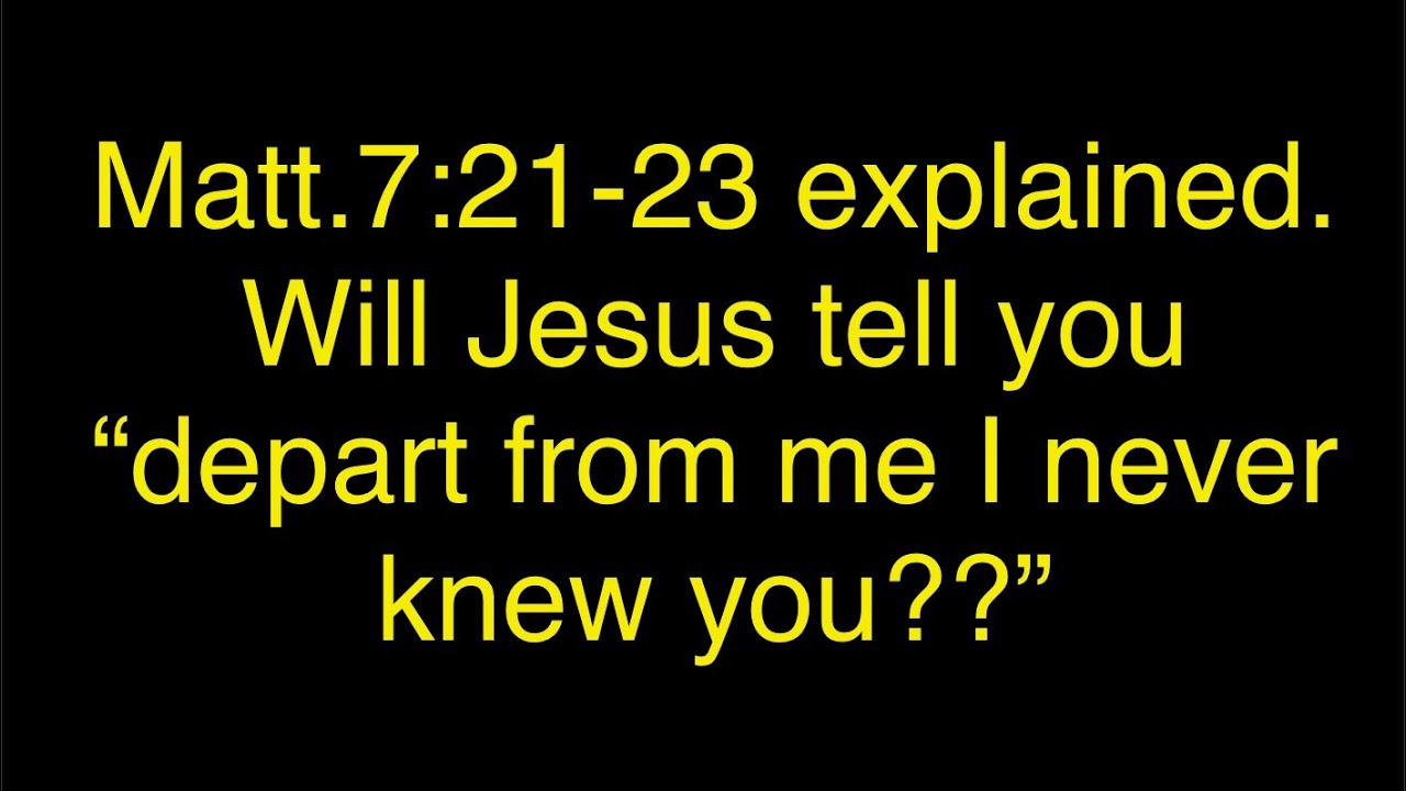 Matthew 7:21-23 explained. Will Jesus tell you depart from me I never knew you???