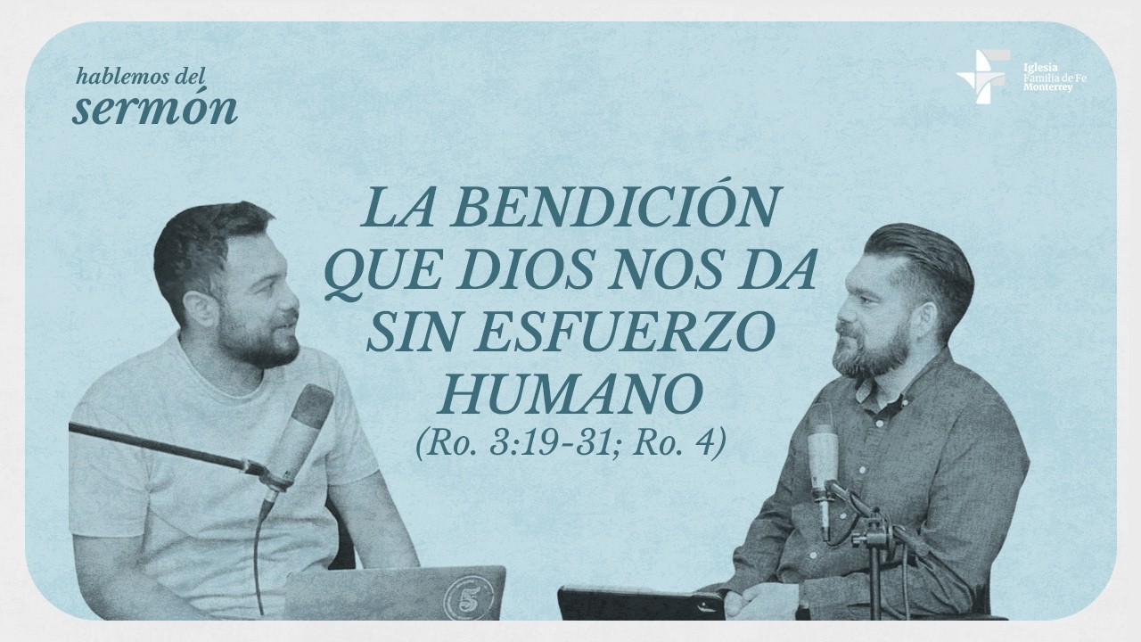 Hablemos del Sermón: La bendición que Dios da sin esfuerzo humano (Ro. 3:19-31; Ro. 4)