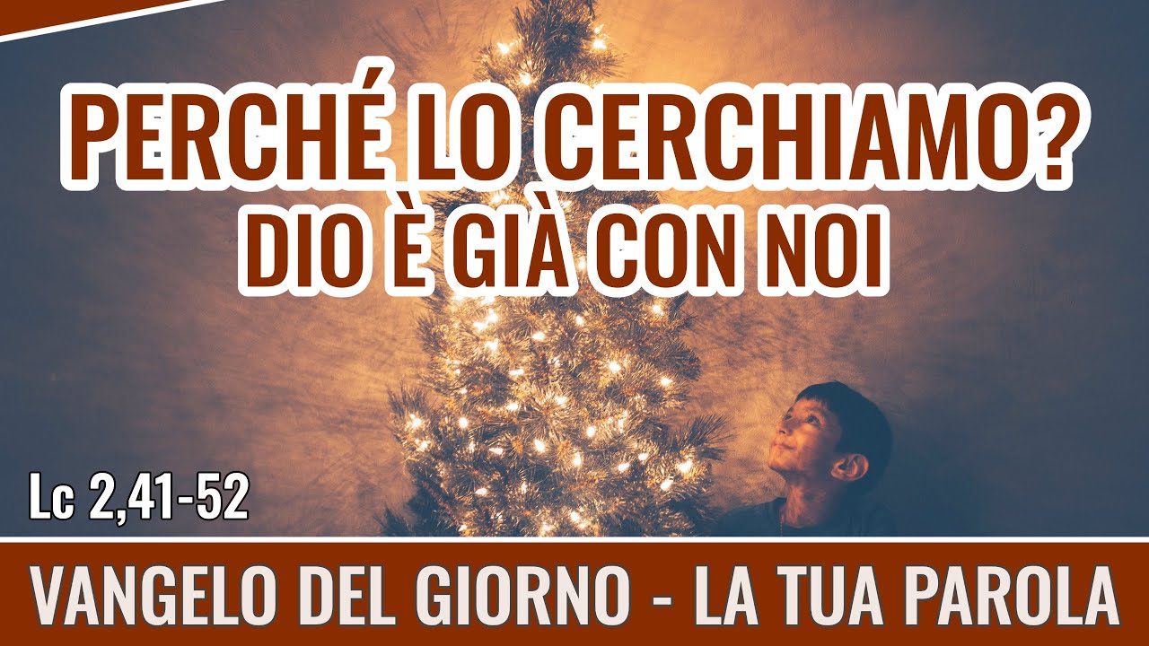 Vangelo del giorno -  Lc 2,41-52 - Perché lo cerchiamo? Dio è già... - Koinonia Giovanni Battista