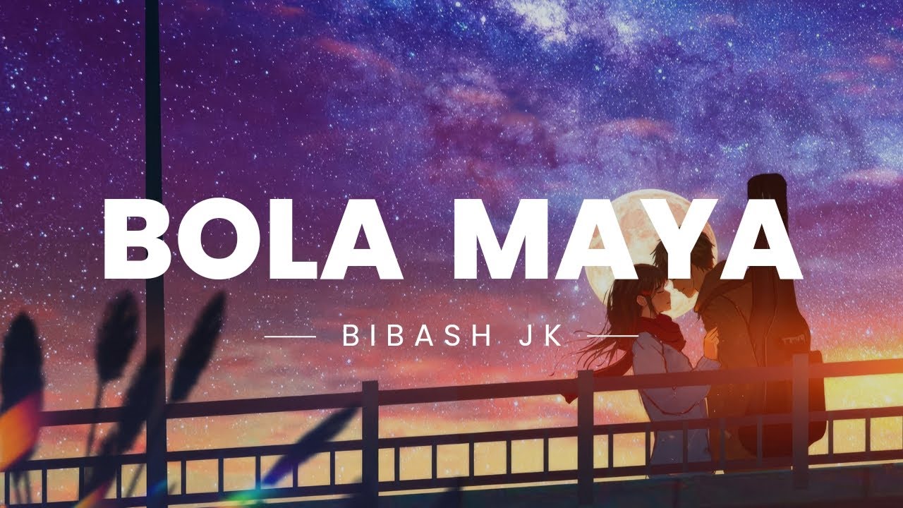 Bola Maya | Bola Maya Lyrics | Bibash Jk