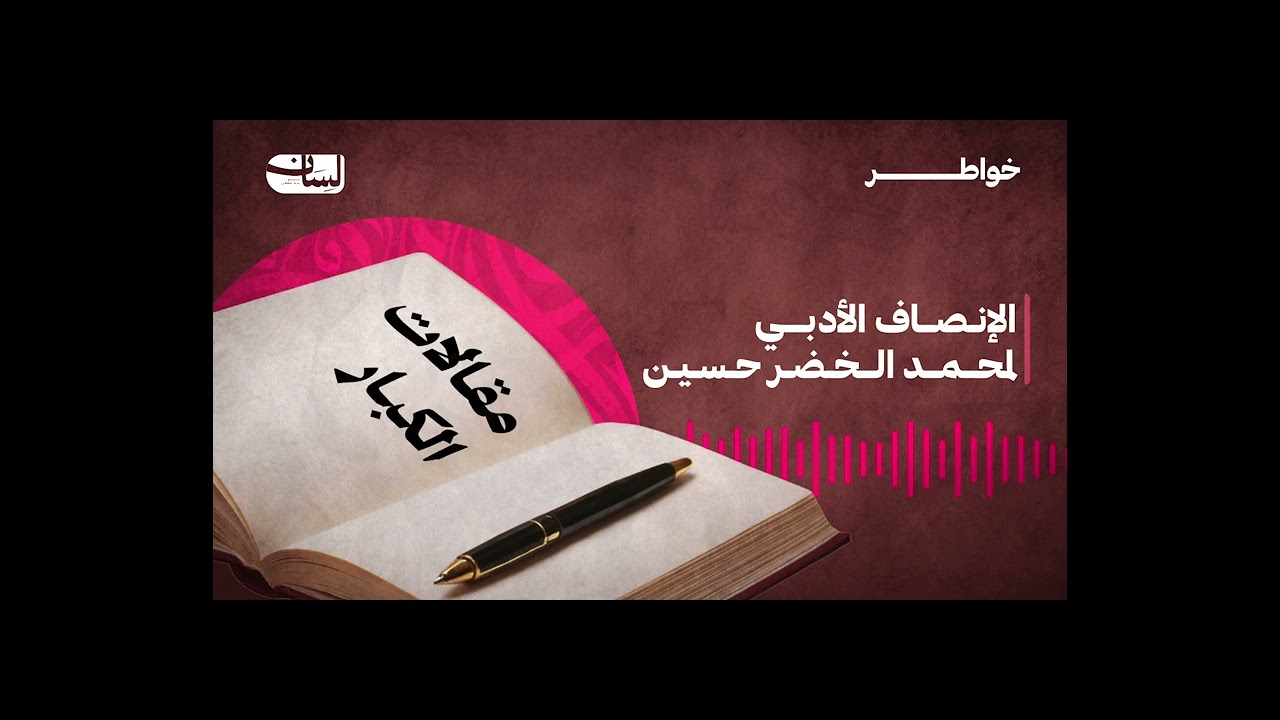 مقـالات الـكبار (4):  الإنصاف الأدبي، لمحمد الخضر حسين  [للمتقدمين]